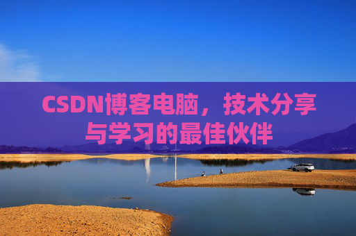 CSDN博客电脑，技术分享与学习的最佳伙伴